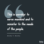 ...all effort and exertion put forth by man from the fullness of his heart is worship, if it is prompted by the highest motives and the will to do service to humanity. This is worship: to serve mankind and to minister to the needs of the people. Service is prayer. A physician ministering to the sick, gently, tenderly, free from prejudice and believing in the solidarity of the human race, he is giving praise’. - #AbdulBaha⠀
⠀
#bahai #spirituality #service #humanity  #worship 
(Paris Talks)