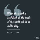 The greatest divine bounty is a confident heart. When the heart is confident, all the trials of the world will be as child's play. - #AbdulBaha  #bahai #spirituality #confidentheart 
(Star of the West)