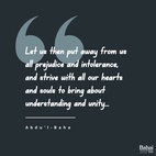 Let us then put away from us all prejudice and intolerance, and strive with all our hearts and souls to bring about understanding and unity... - #AbdulBaha  #Bahai #Spirituality #Unity #Humanity 
(Paris Talks)