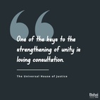 One of the keys to the strengthening of unity is loving consultation. The atmosphere within a ... family as within the community as a whole should express... humble fellowship, not arbitrary power, but the spirit of frank and loving consultation. - #TheUniversalHouseofJustice  #Bahai #Spirituality #Unity #Consultation