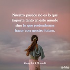 Nuestro pasado no es lo que importa tanto en este mundo sino lo que pretendemos hacer con nuestro futuro.– #Shogui Effendi  #Bahai #Espiritualidad #Motivacion #Esperanza #FrasesInspiradoras
(Luces de guía)