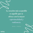 La oración más aceptable es aquella que se ofrece con la mayor espiritualidad y radiancia... Cuanto más desprendida y pura sea la oración, más aceptable es en la presencia de Dios. - El Bab  #bahai #oracion #espiritualidad