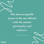 The most acceptable prayer is the one offered with the utmost spirituality and radiance...The more detached and the purer the prayer, the more acceptable is it in the presence of God. - The Bab  #bahai #prayer #spirituality #spiritualphrases
(Selections From the Writings of the Báb)