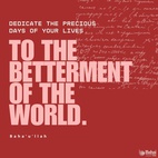 With the utmost friendliness and in a spirit of perfect fellowship take ye counsel together, and dedicate the precious days of your lives to the betterment of the world. - Baha'u'llah  #Bahai #Spirituality #Humanity #Service
(Gleanings From the Writings of Bahá’u’lláh)