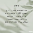 Esforzaos día y noche por cultivar vuestra unidad en el grado más pleno. Que vuestros pensamientos se refieran a vuestro propio desarrollo espiritual y cerréis vuestros ojos a las deficiencias de otras almas. - #AbdulBaha  #Bahai #Espiritualidad #Unidad #CrecimientoEspiritual
(Selección de los escritos de Abdu'l-Bahá)