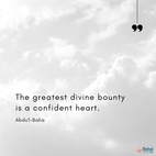 The greatest divine bounty is a confident heart. When the heart is confident, all the trials of the world will be as child's play. - #AbdulBaha  #bahai #spirituality #confidentheart 
(Star of the West)