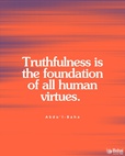 Truthfulness is the foundation of all human virtues. Without truthfulness progress and success, in all the worlds of God, are impossible for any soul. When this holy attribute is established in man, all the divine qualities will also be acquired. - #AbdulBaha  #Bahai #Spirituality #Truth #Truthfulness #SpiritualGrowth
(Cited in Shoghi Effendi, “The Advent of Divine Justice”, p. 26)