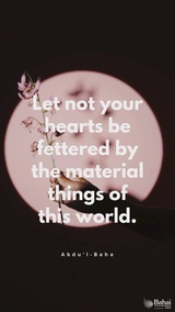 Let not your hearts be fettered by the material things of this world; ... prisoners of matter, but to arise and free yourselves from its chains! - #AbdulBaha⠀
⠀
#bahai #spirituality #detachment #freedom⠀
(Paris Talks)