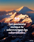 Recuerda en todo momento y en todo lugar que Dios es fiel y no lo pongas en duda. Ten paciencia aunque te sobrevengan las calamidades. Aún más, ¡no temas! Sé firme... como una montaña inamovible, inmutable en tu firmeza. - Baha'u'llah

#Bahai #Espiritualidad #Pruebas
(