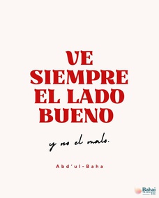 Callar los defectos de los demás, rogar por ellos y ayudarles, por medio de la
bondad, a corregir sus defectos. Ver siempre el lado bueno y no el malo. Si un hombre tiene diez buenas cualidades y una mala, considerad las diez y olvidad la mala.
Que no nos permitamos decir una mala palabra de otro, aun cuando ese otro fuese nuestro enemigo. – #AbdulBaha  #Crecimientopersonal #CrecimientoEspiritual #FeBahai
(Bahá'u'lláh y la Nueva Era)