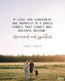 If love and agreement are manifest in a single family, that family will advance, become illumined and spiritual; but if enmity and hatred exist within it, destruction and dispersion are inevitable.– #Abdu'l-Baha  #Family #Love #Bahai #BahaiFaith
(The Promulgation of Universal Peace, pp. 144)