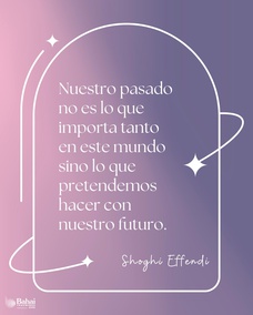 Nuestro pasado no es lo que importa tanto en este mundo sino lo que pretendemos hacer con nuestro futuro.– #Shoghi Effendi  #Bahai #Espiritualidad #Motivacion #Esperanza #FrasesInspiradoras
(Luces de guía)