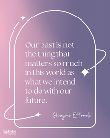 Our past is not the thing that matters so much in this world as what we intend to do with our future. – #ShoghiEffendi  #Bahai #Spirituality #Future #Hope 
(Lights of Guidance)