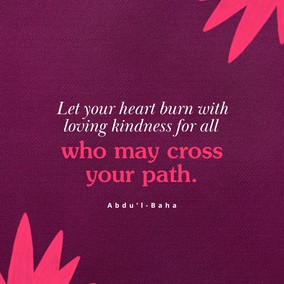 Do not be content with showing friendship in words alone, let your heart burn with loving kindness for all who may cross your path... let your manner be sympathetic. Let it be seen that you are filled with universal love.- Abdu’l-Baha  #Bahai #Kindness #Friendship #UniversalLove