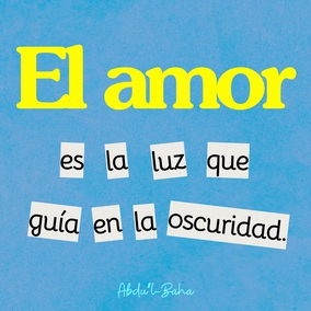 El amor es la bondadosa luz del Cielo, el hálito eterno del Espíritu Santo que vivifica el alma humana. El amor es la causa de la Revelación de Dios al hombre, un lazo vital inherente, acorde con la Creación divina en la realidad de las cosas. El amor es el único medio que asegura la verdadera felicidad, tanto en este mundo como en el venidero. El amor es la luz que guía en la oscuridad, el vínculo viviente que une a Dios con el hombre, que asegura el progreso de toda alma iluminada - #AbdulBaha  #Bahai #Espiritualidad #Amor