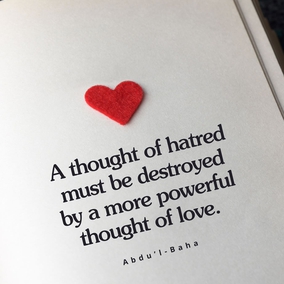 I charge you all that each one of you concentrate all the thoughts of your heart on love and unity. When a thought of war comes, oppose it by a stronger thought of peace. A thought of hatred must be destroyed by a more powerful thought of love. Thoughts of war bring destruction to all harmony, well-being, restfulness and content. Thoughts of love are constructive of brotherhood, peace, friendship, and happiness - #AbdulBaha  #bahai #spirituality #love #kindness #friendship 
(Paris Talks)