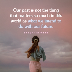 Our past is not the thing that matters so much in this world as what we intend to do with our future. – #ShoghiEffendi  #Bahai #Spirituality #Future #Hope 
(Lights of Guidance)
