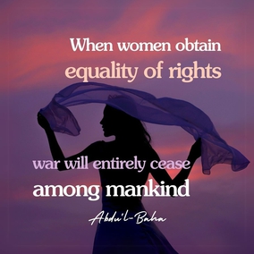 Equality between men and women is conducive to the abolition of warfare for the reason that women will never be willing to sanction it. Mothers will not give their sons as sacrifices upon the battlefield after twenty years of anxiety and loving devotion in rearing them from infancy, no matter what cause they are called upon to defend. There is no doubt that when women obtain equality of rights, war will entirely cease among mankind. - #AbdulBaha  #Bahai #Spirituality #Women #Peace