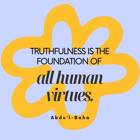 Truthfulness is the foundation of all human virtues. Without truthfulness progress and success, in all the worlds of God, are impossible for any soul. When this holy attribute is established in man, all the divine qualities will also be acquired. - #AbdulBaha  #Bahai #Spirituality #Truth #Truthfulness #SpiritualGrowth
(Quoted by Shoghi Effendi, 