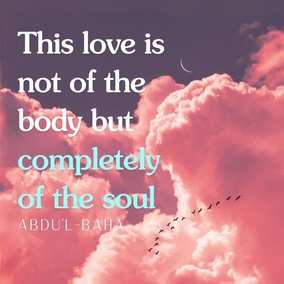 Love of God and spiritual attraction do cleanse and purify the human heart and dress and adorn it with the spotless garment of holiness...  This love is not of the body but completely of the soul. And those souls whose inner being is lit by the love of God are even as spreading rays of light, and they shine out like stars of holiness in a pure and crystalline sky. For true love, real love, is the love for God, and this is sanctified beyond the notions and imaginings of men. - #AbdulBaha  #Bahai #Spirituality #Love #God
(Selections from the Writings of ‘Abdu’l‑Bahá)