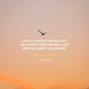 Life is a constant struggle, not only against forces around us, but above all against our own ego. We can never afford to rest on our own oars, for if we do, we soon see ourselves carried down stream again... - Shoghi Effendi  #Bahai #Spirituality #SpiritualGrowth
(Unfolding Destiny)
