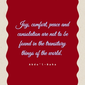 You see all round you proofs of the inadequacy of material things—how joy, comfort, peace and consolation are not to be found in the transitory things of the world. Is it not then foolishness to refuse to seek these treasures where they may be found? The doors of the spiritual Kingdom are open to all, and without is absolute darkness.  ...in all the sorrows of life you can obtain supreme consolation. If your days on earth are numbered, you know that everlasting life awaits you. If material anxiety envelops you in a dark cloud, spiritual radiance lightens your path. Verily, those whose minds are illumined by the Spirit of the Most High have supreme consolation. – #AbdulBaha  #Bahai #Spirituality #SpiritualWorld #SpiritualHappiness
(Paris Talks)
