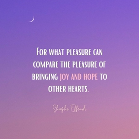 For what pleasure can compare the pleasure of bringing joy and hope to other hearts. The more we make others happy the greater will be our own happiness and the deeper our sense of having served humanity. - Shoghi Effendi #Bahai #Spirituality #Friendship Service Humanity Joy