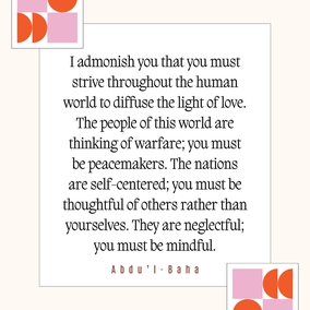 I admonish you that you must strive throughout the human world to diffuse the light of love. The people of this world are thinking of warfare; you must be peacemakers. The nations are self-centered; you must be thoughtful of others rather than yourselves. They are neglectful; you must be mindful. - #AbdulBaha  #Bahai #Spirituality Humanity Peace
(The Promulgation of Universal Peace)