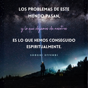 Cuando sufrimos estas desgracias, debemos recordar que incluso los profetas de Dios no eran inmunes a esas cosas por las que los hombres sufren. Ellos conocieron también sufrimiento, enfermedad y pena. Ellos superaron esas cosas con su espíritu, y esto es lo que debemos intentar y hacer también nosotros cuando nos encontramos afligidos. Los problemas de este mundo pasan, y lo que dejamos de nosotros es lo que hemos conseguido espiritualmente; esto es, por lo tanto, lo que debemos mirar: ser más espirituales, acercarnos más a Dios, no importa lo que nuestras mentes humanas y cuerpos estén pasando. - Shoghi Effendi #Bahai #Espiritualidad
(Las Directrices del Guardián)