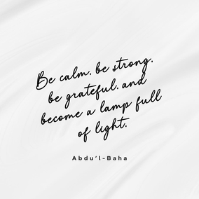 Be calm, be strong, be grateful, and become a lamp full of light, that the darkness of sorrows be annihilated, and that the sun of everlasting joy arise from the dawning-place of heart and soul, shining brightly. – 
#AbdulBaha  #Patience #Trustn #Faith #Bahai
(Abdu’l-Baha, Tablets of Abdu’l-Baha, Volume II, p. 405)