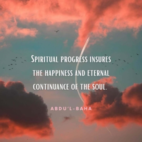 Progress is of two kinds, material and spiritual. The former is attained through observation of the surrounding existence and constitutes the foundation of civilization. Spiritual progress is through the breaths of the Holy Spirit and is the awakening of the conscious soul of man to perceive the reality of divinity. Material progress insures the happiness of the human world. Spiritual progress insures the happiness and eternal continuance of the soul. - #AbdulBaha  #Bahai #Spirituality #Soul 
(Foundations of World Unity)