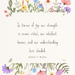 In this world we are influenced by two sentiments, Joy and Pain. Joy gives us wings! In times of joy our strength is more vital, our intellect keener, and our understanding less clouded. We seem better able to cope with the world and to find our sphere of usefulness. But when sadness visits us we become weak, our strength leaves us, our comprehension is dim and our intelligence veiled. The actualities of life seem to elude our grasp, the eyes of our spirits fail to discover the sacred mysteries, and we become even as dead beings. There is no human being untouched by these two influences; but all the sorrow and the grief that exist come from the world of matter—the spiritual world bestows only the joy! - #AbdulBaha #Bahai #Spirituality #Joy #Happiness
(Paris Talks)