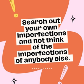 … search out your own imperfections and not think of the imperfections of anybody else. Strive with all your power to be free from imperfections. Heedless souls are always seeking faults in others. What can the hypocrite know of others’ faults when he is blind to his own? … As long as a man does not find his own faults, he can never become perfect. Nothing is more fruitful for man than the knowledge of his own shortcomings. – #AbdulBaha  #Bahai #Spirituality #Humanity #SpiritualJourney
(The Promulgation of Universal Peace)
