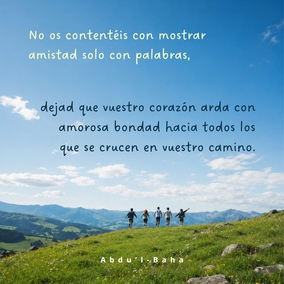 No os contentéis con mostrar amistad solo con palabras, dejad que vuestro corazón arda con amorosa bondad hacia todos los que se crucen en vuestro camino. - #AbdulBaha  #Bahai #Espiritualidad #Amistad #Bondad