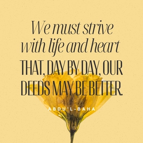 We must strive with life and heart that, day by day, our deeds may be better, our conduct more beautiful and our forbearance greater. That is, to cultivate love for all the world; to attain beatific character. - #AbdulBaha  #Bahai #Spirituality #Kindness
(Star of the West)