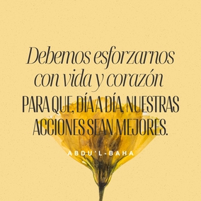 Debemos esforzarnos con vida y corazón para que, día a día, nuestras acciones sean mejores, nuestra conducta más bella y nuestra indulgencia mayor. Esto es, cultivar el amor por todo el mundo; alcanzar el carácter beatífico. - #AbdulBaha  #Bahai #Espiritualidad #Amabilidad
[Traducción Provisional de Star of the West]