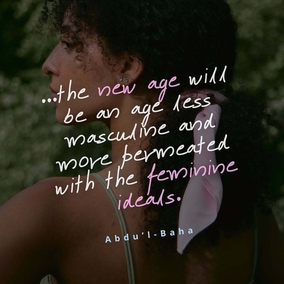 Force is losing its dominance, and mental alertness, intuition, and the spiritual qualities of love and service, in which woman is strong, are gaining ascendancy. Hence the new age will be an age less masculine and more permeated with the feminine ideals, or, to speak more exactly, will be an age in which the masculine and feminine elements of civilization will be more evenly balanced. - #AbdulBaha  #Bahai #Spirituality #Women 
(Bahá’u’lláh and the New Era)