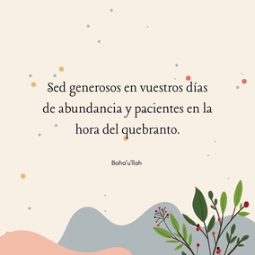 Sed generosos en vuestros días de abundancia y pacientes en la hora del quebranto. A la adversidad le sigue el éxito y el regocijo viene tras la pena. - #Bahaullah  #Bahai #Espiritualidad #Generosidad
