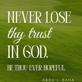 Never lose thy trust in God. Be thou ever hopeful, for the bounties of God never cease to flow upon man. If viewed from one perspective they seem to decrease, but from another they are full and complete. Man is under all conditions immersed in a sea of God’s blessings. Therefore, be thou not hopeless under any circumstances, but rather be firm in thy hope. - #AbdulBaha  #bahai #spirituality #trustgod #confidence #confidentheart
(Selections From the Writings of ‘Abdu’l-Bahá)