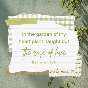 In the garden of thy heart plant naught but the rose of love, and from the nightingale of affection and desire loosen not thy hold. – Baha'u'llah  #Bahai #Spirituality #Love #Humanity
(The Hidden Words, #3)