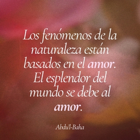 El primero signo de la fe es el amor. El mensaje de las santas y divinas Manifestaciones es el amor. Los fenómenos de la naturaleza están basados en el amor. El esplendor del mundo se debe al amor. El bienestar y la felicidad del mundo dependen de él. Por tanto, os exhorto a esforzaros en todo el mundo humano para difundir la luz del amor. Los pueblos del mundo piensan en la guerra: vosotros debéis ser pacificadores. Las naciones son egoístas: vosotros debéis pensar más en los demás que en vosotros mismos. - #AbdulBaha  #bahai #espiritualidad #amor
(La promulgación de la paz universal)