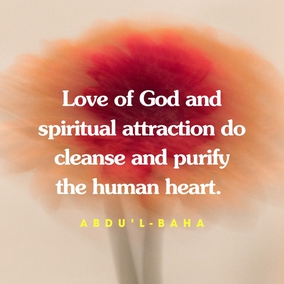 Love of God and spiritual attraction do cleanse and purify the human heart and dress and adorn it with the spotless garment of holiness... This love is not of the body but completely of the soul. And those souls whose inner being is lit by the love of God are even as spreading rays of light, and they shine out like stars of holiness in a pure and crystalline sky. For true love, real love, is the love for God, and this is sanctified beyond the notions and imaginings of men. - #AbdulBaha #  Bahai #Spirituality #Love #God 
(Selections from the Writings of ‘Abdu’l‑Bahá)