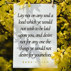 Lay not on any soul a load which ye would not wish to be laid upon you, and desire not for any one the things ye would not desire for yourselves. This is My best counsel unto you, did ye but observe it. – #Bahaullah  #Kindness #Love #GoldenRule #BahaiFaith 
(Gleanings from the Writings of Bahá’u’lláh, p. 127)