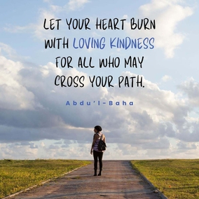 Do not be content with showing friendship in words alone, let your heart burn with loving kindness for all who may cross your path... let your manner be sympathetic. Let it be seen that you are filled with universal love.- Abdu’l-Baha  #Bahai #Kindness #Friendship #UniversalLove