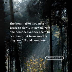 Never lose thy trust in God. Be thou ever hopeful, for the bounties of God never cease to flow upon man. If viewed from one perspective they seem to decrease, but from another they are full and complete. Man is under all conditions immersed in a sea of God’s blessings. Therefore, be thou not hopeless under any circumstances, but rather be firm in thy hope. - #AbdulBaha  #bahai #spirituality #trustingod #confidentheart
(Selections From the Writings of ‘Abdu’l-Bahá)
