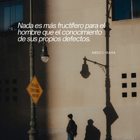 ...que podáis buscar vuestras propias imperfecciones y no penséis en las imperfecciones de nadie
más. Esforzaros con todo vuestro poder para estar libres de imperfecciones.
Las almas negligentes están siempre buscando las faltas de los demás. ¿Qué
puede saber un hipócrita de las faltas de otros cuando está ciego de las
propias? Este es el significado de las palabras en Los Siete Valles. Es una
guía para la conducta humana. En tanto un hombre no encuentre sus propias
faltas, jamás podrá ser perfecto. Nada es más fructífero para el hombre que el
conocimiento de sus propios defectos. - #AbdulBaha  #Bahai #Espiritualidad #CrecimientoPersonal