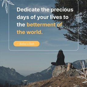 With the utmost friendliness and in a spirit of perfect fellowship take ye counsel together, and dedicate the precious days of your lives to the betterment of the world. - Baha'u'llah  #Bahai #Spirituality #Humanity #Service