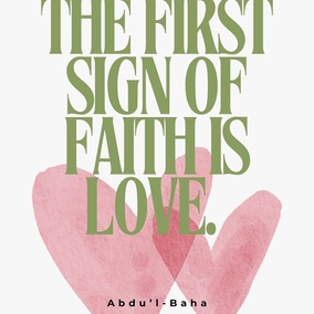 The first sign of faith is love. The message of the holy, divine Manifestations is love; the phenomena of creation are based upon love; the radiance of the world is due to love; the well-being and happiness of the world depend upon it. - #AbdulBaha  #bahai #spirituality #love #humanity lovehumanity